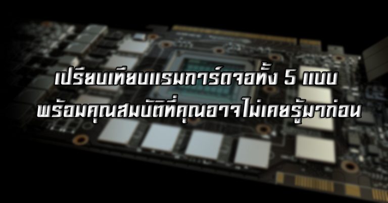 [เรื่องน่ารู้ของการ์ดจอ] เปรียบเทียบแรมการ์ดจอทั้ง 5 แบบ พร้อมคุณสมบัติที่คุณอาจไม่เคยรู้มาก่อน