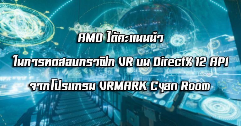 AMD ได้คะแนนนำ ในการทดสอบกราฟิก VR บน DirectX 12 API จากโปรแกรม VRMARK Cyan Room