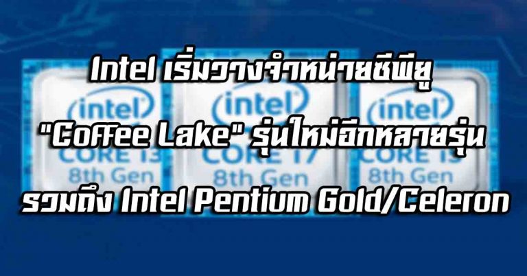 Intel เริ่มวางจำหน่ายซีพียู Coffee Lake รุ่นใหม่อีกหลายรุ่น รวมถึง Intel Pentium Gold/Celeron
