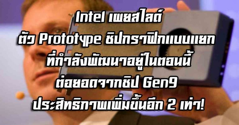 Intel เผยสไลด์ตัว Prototype ชิปกราฟิกแบบแยก ที่กำลังพัฒนาอยู่ในตอนนี้ – ต่อยอดจากชิป Gen9 ประสิทธิภาพเพิ่มขึ้นอีก 2 เท่า!