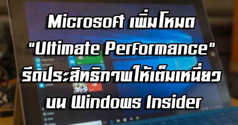 Microsoft เพิ่มโหมด “Ultimate Performance” รีดประสิทธิภาพให้เต็มเหนี่ยว บน Windows Insider