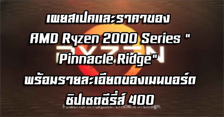 หลุดหมดเปลือก – เผยสเปคและราคาของ AMD Ryzen 2000 Series “Pinnacle Ridge” พร้อมรายละเอียดของเมนบอร์ดชิปเซตซีรี่ส์ 400