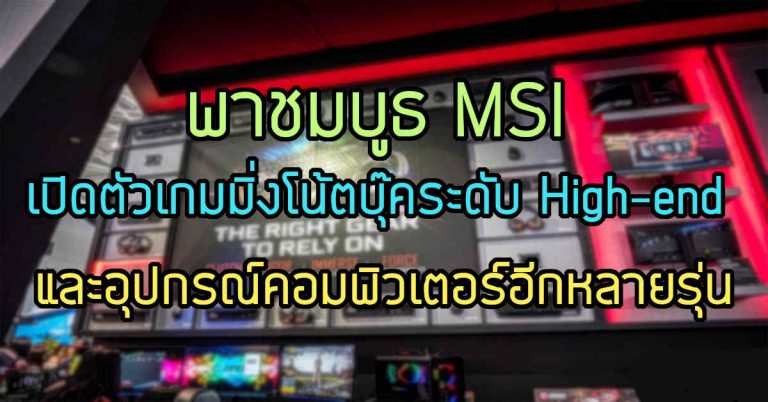 พาชม: บูธ MSI เปิดตัวเกมมิ่งโน้ตบุ๊คระดับ High-end และอุปกรณ์คอมพิวเตอร์อีกหลายรุ่น