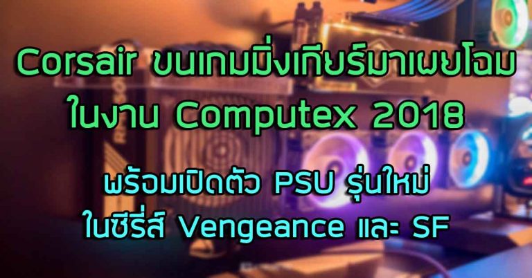 พาชม: Corsair ขนเกมมิ่งเกียร์มาโชว์แบบจัดเต็ม ในงาน Computex 2018 พร้อมเปิดตัว PSU รุ่นใหม่ ในซีรี่ส์ Vengeance และ SF