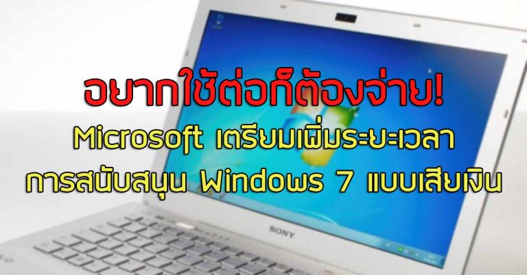 อยากใช้ต่อก็ต้องจ่าย – Microsoft เตรียมขยายการสนับสนุน Windows 7 แบบเสียเงิน