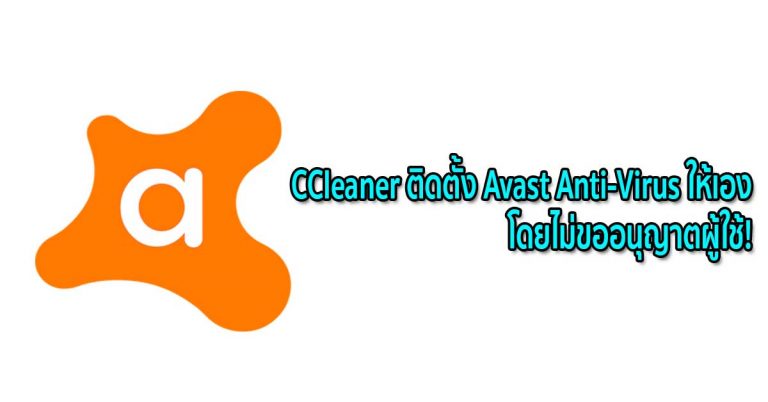 CCleaner ติดตั้ง Avast Anti-Virus ให้เองอัตโนมัติ โดยไม่ขออนุญาตผู้ใช้!