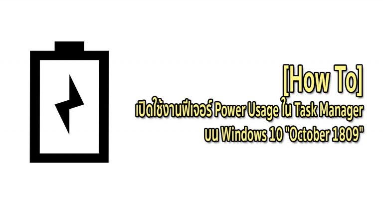 [How To] เปิดใช้งานฟีเจอร์ Power Usage ใน Task Manager บน Windows 10 “October 1809”