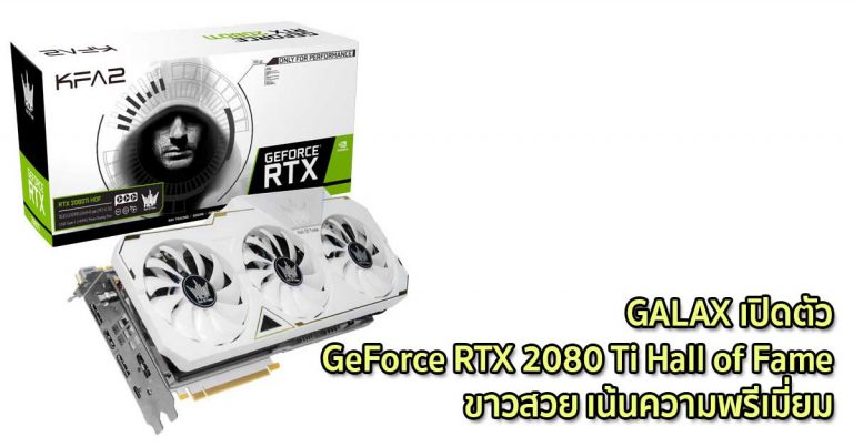 GALAX เปิดตัว GeForce RTX 2080 Ti Hall of Fame ขาวสวย เน้นความพรีเมี่ยม