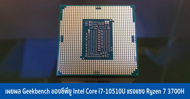 เผยผล Geekbench ของซีพียู Intel Core i7-10510U ชิป 10nm บนโน้ตบุ๊ก แรงแซง Ryzen 7 3700H