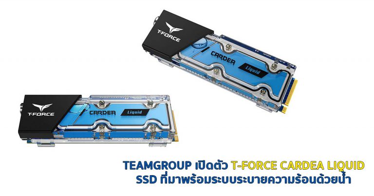 TEAMGROUP เปิดตัว T-FORCE CARDEA LIQUID – SSD ที่มาพร้อมระบบระบายความร้อนด้วยน้ำ