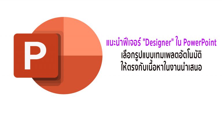 แนะนำฟีเจอร์ “Designer” ใน PowerPoint เลือกรูปแบบเทมเพลตอัตโนมัติ ให้ตรงกับเนื้อหาในงานนำเสนอ