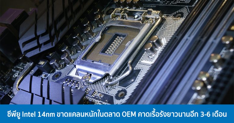 ซีพียู Intel 14nm ขาดแคลนหนักในตลาด OEM คาดเรื้อรังยาวนานอีก 3-6 เดือน