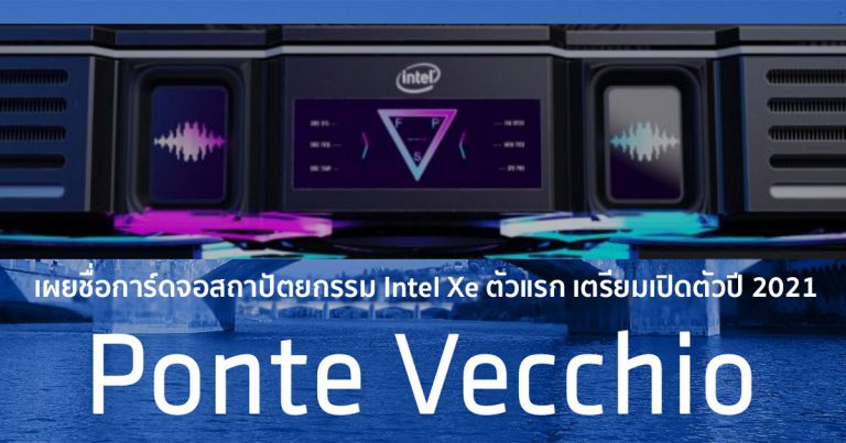 Ponte Vecchio การ์ดจอสถาปัตยกรรม Intel Xe ตัวแรก เตรียมเปิดตัวปี 2021