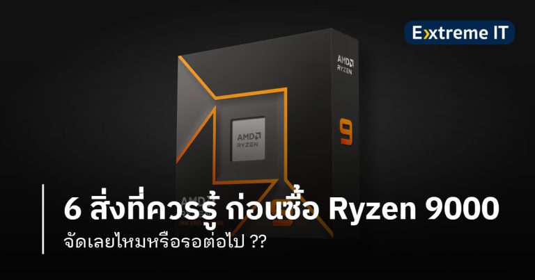 6 สิ่งที่ควรรู้ ก่อนตัดสินใจซื้อ AMD Ryzen 9000 Series – จัดเลยไหมหรือรอต่อไป ??