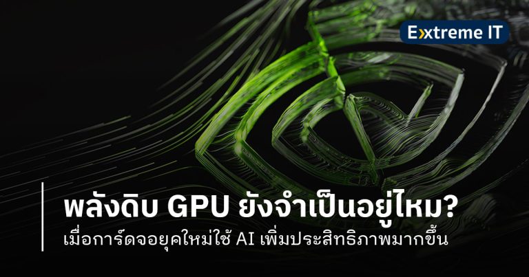 พลังดิบยังจำเป็นอยู่ไหม? เมื่อการ์ดจอยุคใหม่ใช้เทคโนโลยี AI เพิ่มประสิทธิภาพกันมากขึ้น