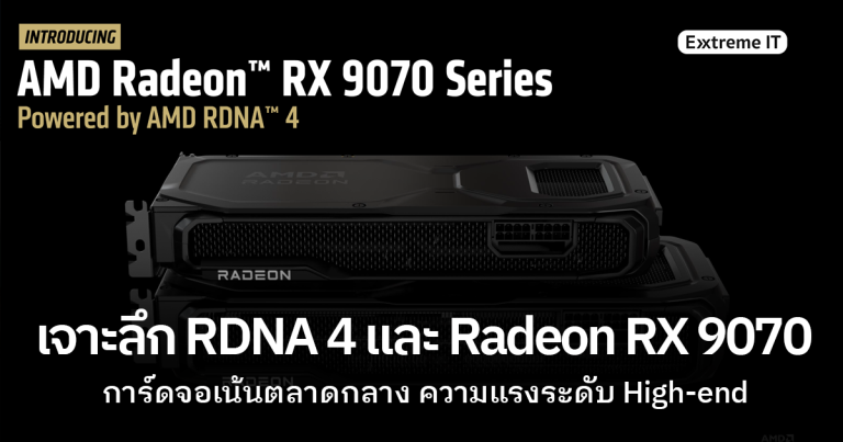 เจาะลึก RDNA 4 และการ์ดจอ Radeon RX 9070 Series การ์ดจอเน้นตลาดกลาง แต่แรงระดับ High-end